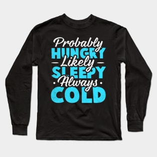 Probably hungry Likely sleepy Always cold Long Sleeve T-Shirt